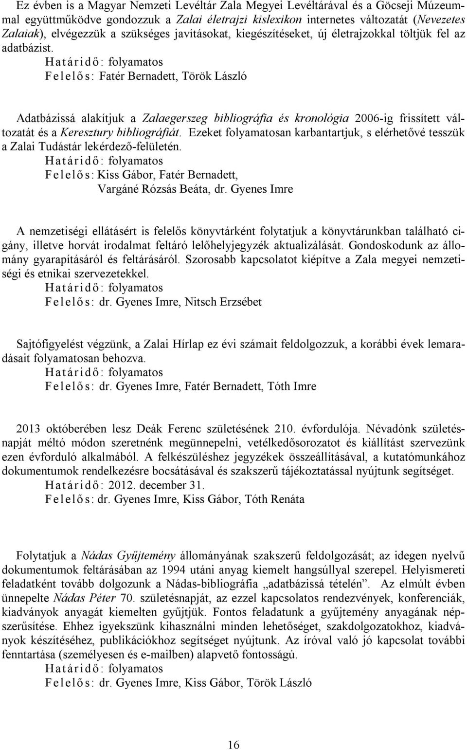 Fe le lő s: Fatér Bernadett, Török László Adatbázissá alakítjuk a Zalaegerszeg bibliográfia és kronológia 2006-ig frissített változatát és a Keresztury bibliográfiát.