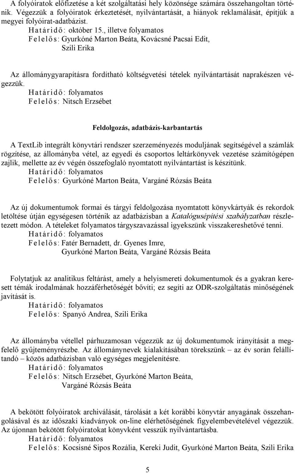 , illetve folyamatos Fe le lő s: Gyurkóné Marton Beáta, Kovácsné Pacsai Edit, Szili Erika Az állománygyarapításra fordítható költségvetési tételek nyilvántartását naprakészen végezzük.