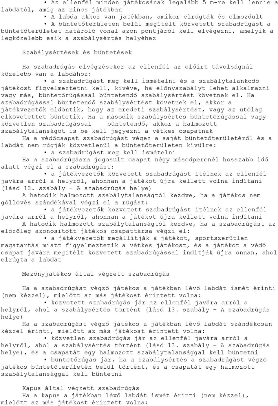 az előírt távolságnál közelebb van a labdához: a szabadrúgást meg kell ismételni és a szabálytalankodó játékost figyelmeztetni kell, kivéve, ha előnyszabályt lehet alkalmazni vagy más,