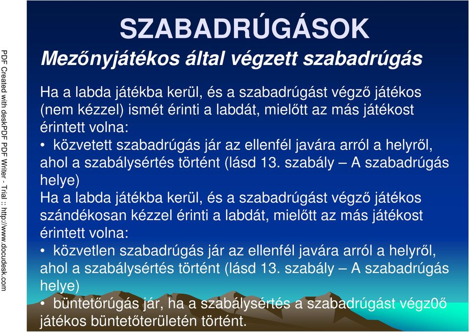 szabály A szabadrúgás helye) Ha a labda játékba kerül, és a szabadrúgást végzı játékos szándékosan kézzel érinti a labdát, mielıtt az más játékost érintett volna: