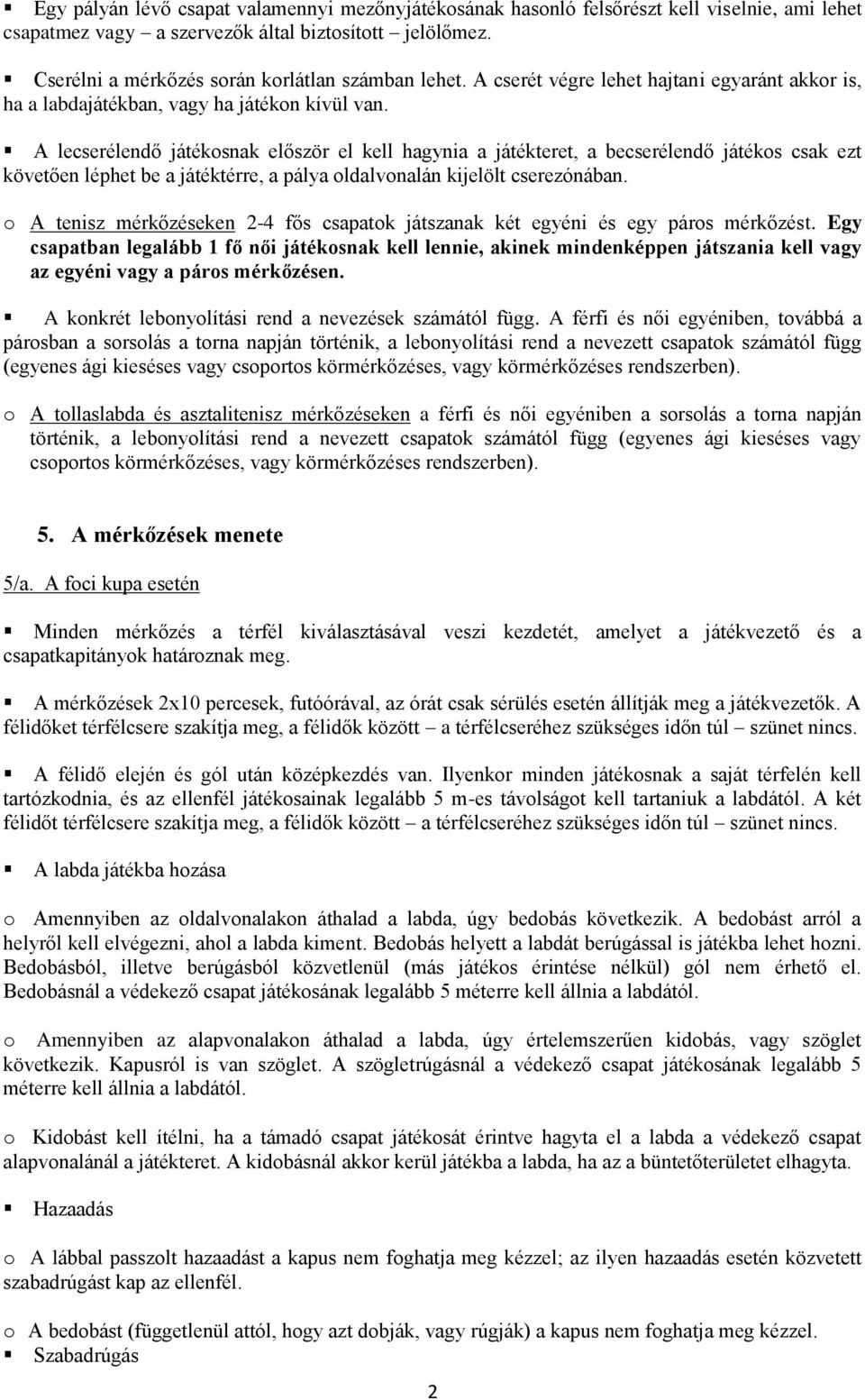 A lecserélendő játékosnak először el kell hagynia a játékteret, a becserélendő játékos csak ezt követően léphet be a játéktérre, a pálya oldalvonalán kijelölt cserezónában.