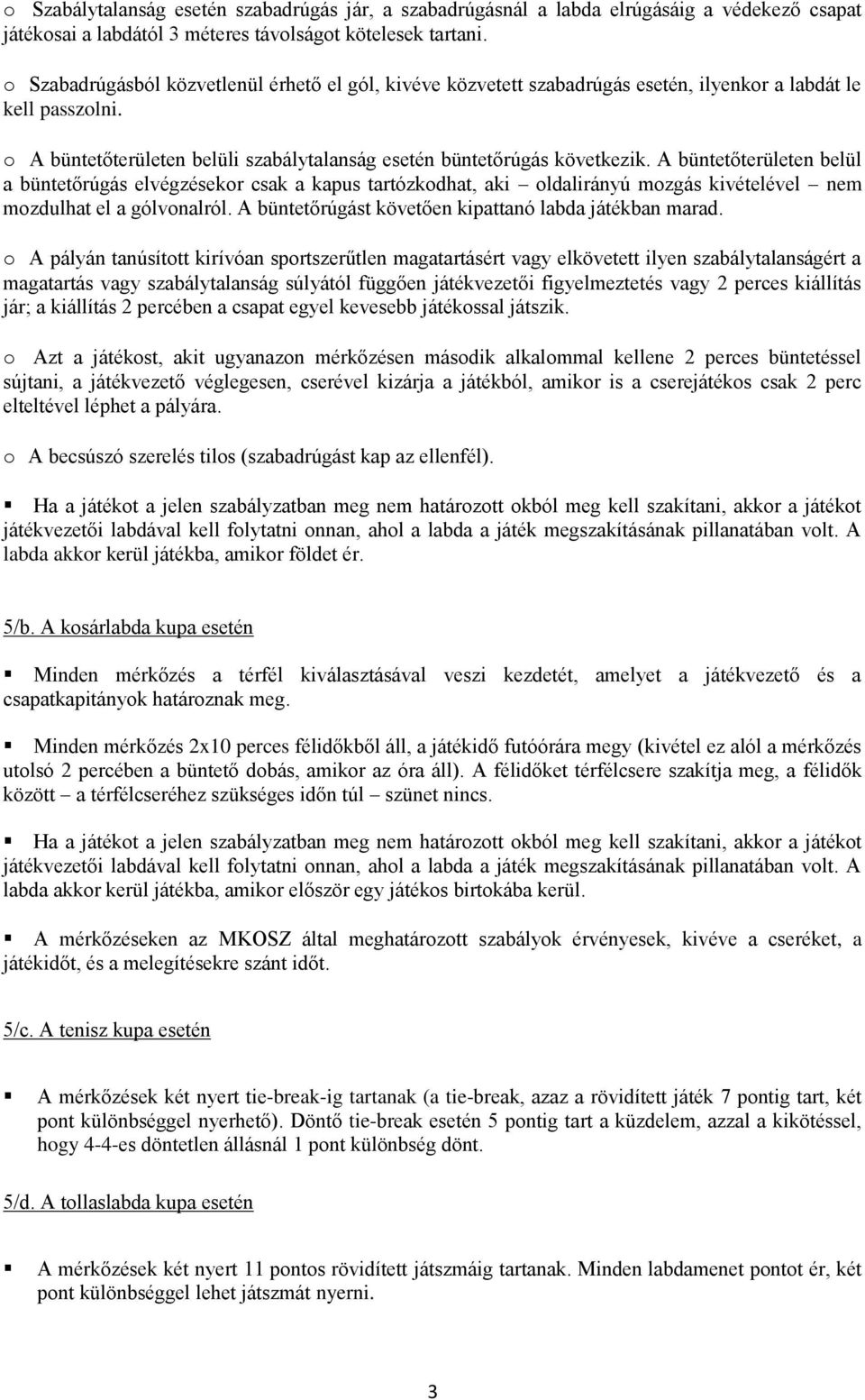 A büntetőterületen belül a büntetőrúgás elvégzésekor csak a kapus tartózkodhat, aki oldalirányú mozgás kivételével nem mozdulhat el a gólvonalról.