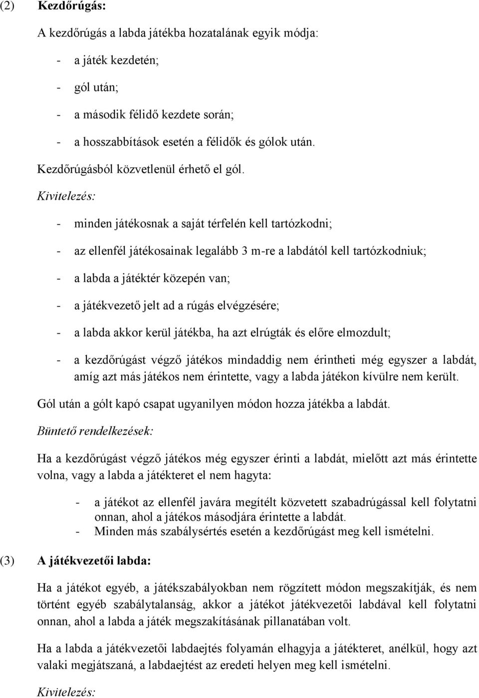 Kivitelezés: - minden játékosnak a saját térfelén kell tartózkodni; - az ellenfél játékosainak legalább 3 m-re a labdától kell tartózkodniuk; - a labda a játéktér közepén van; - a játékvezető jelt ad