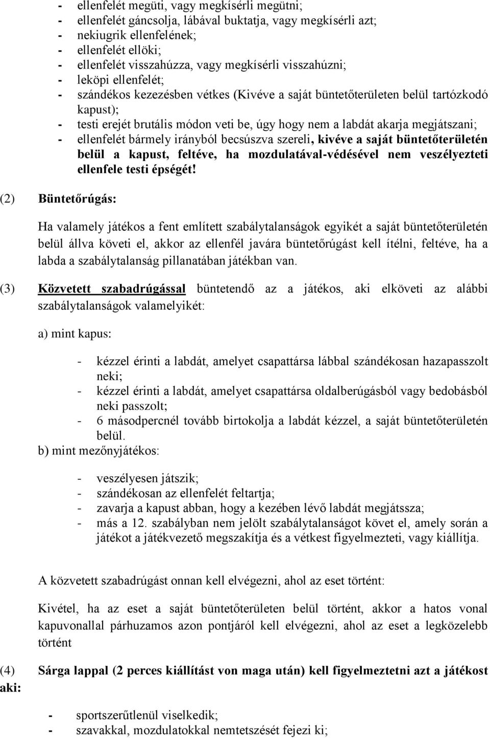 megjátszani; - ellenfelét bármely irányból becsúszva szereli, kivéve a saját büntetőterületén belül a kapust, feltéve, ha mozdulatával-védésével nem veszélyezteti ellenfele testi épségét!