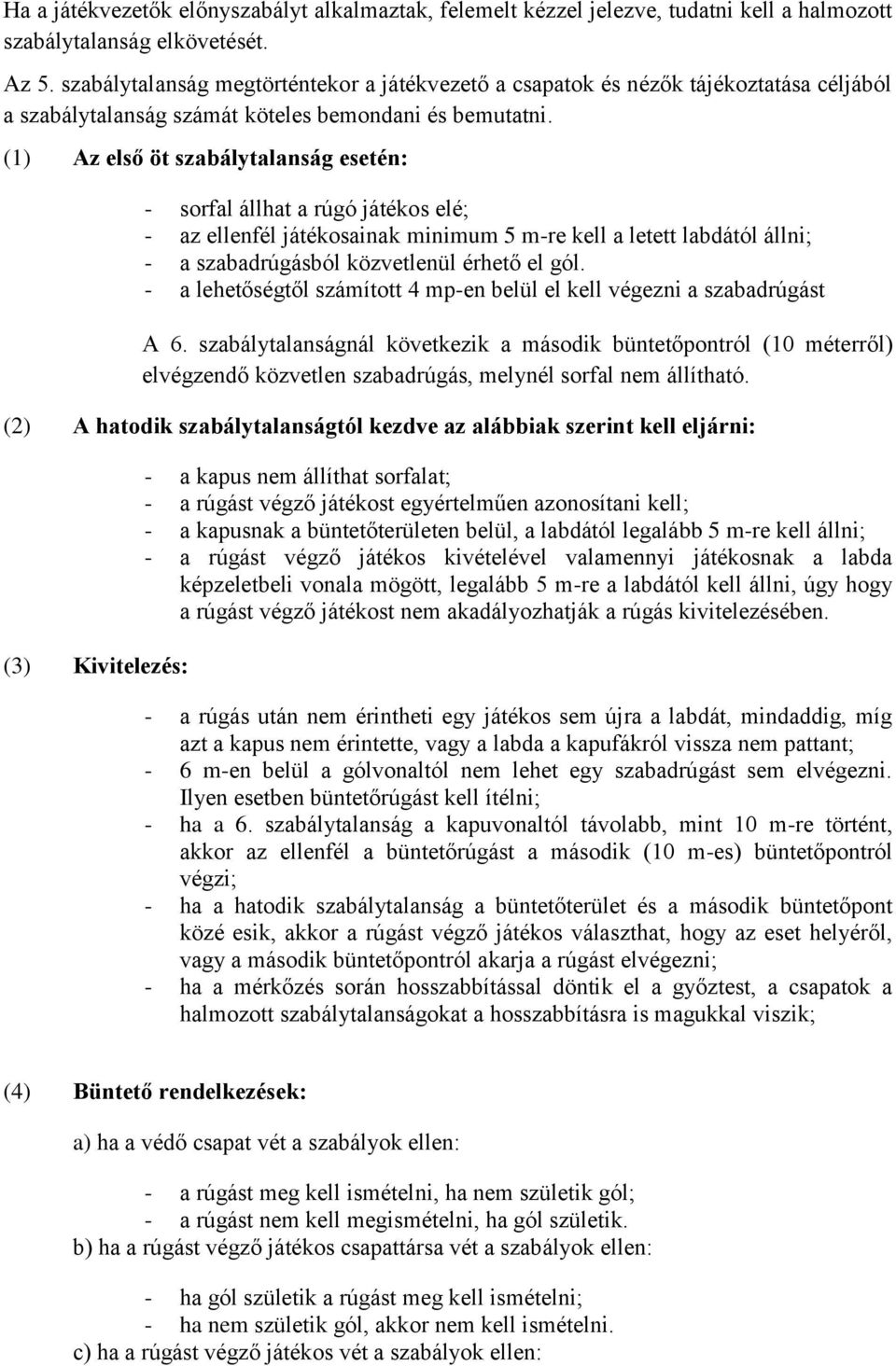 (1) Az első öt szabálytalanság esetén: - sorfal állhat a rúgó játékos elé; - az ellenfél játékosainak minimum 5 m-re kell a letett labdától állni; - a szabadrúgásból közvetlenül érhető el gól.