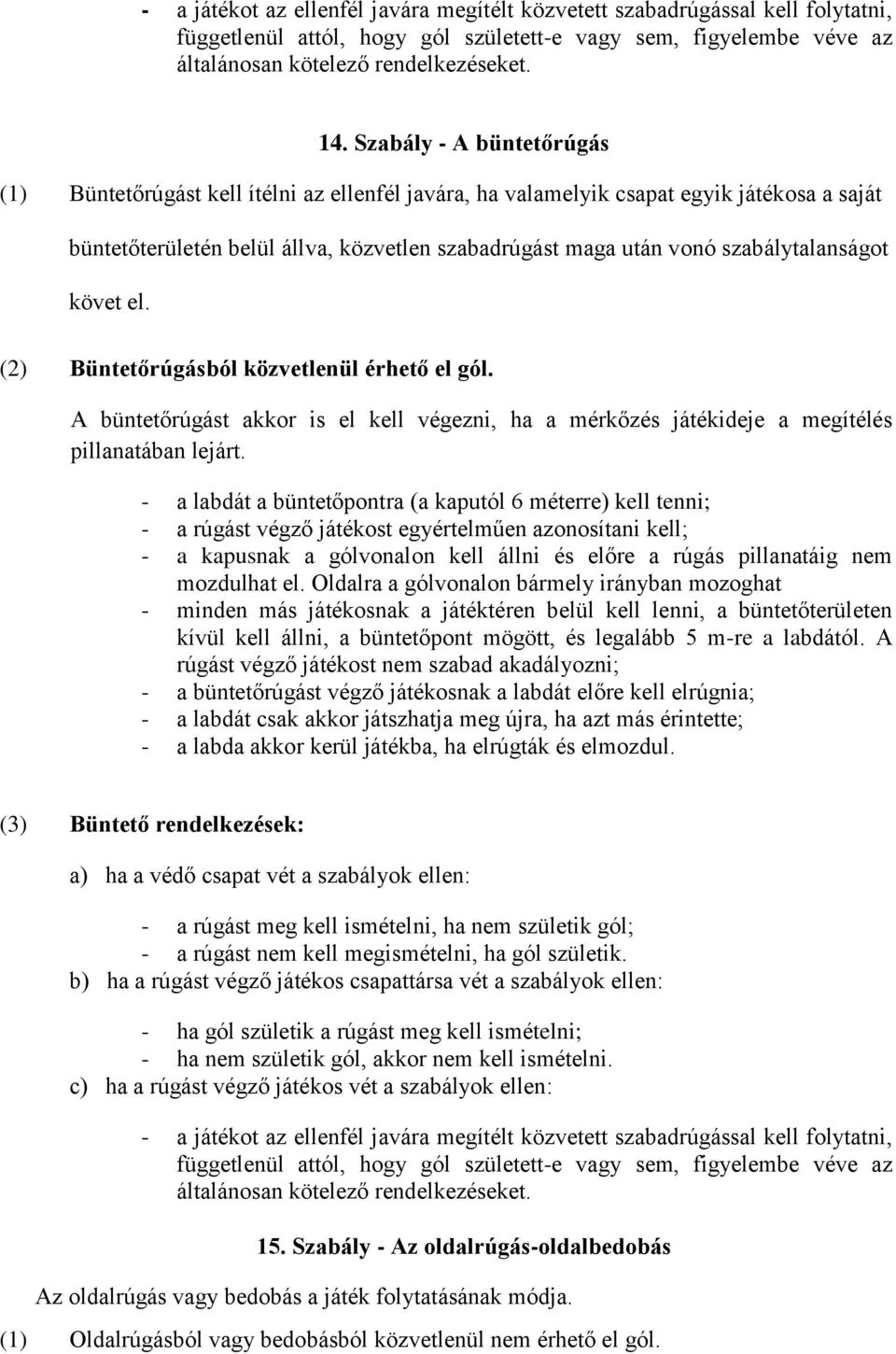 szabálytalanságot követ el. (2) Büntetőrúgásból közvetlenül érhető el gól. A büntetőrúgást akkor is el kell végezni, ha a mérkőzés játékideje a megítélés pillanatában lejárt.