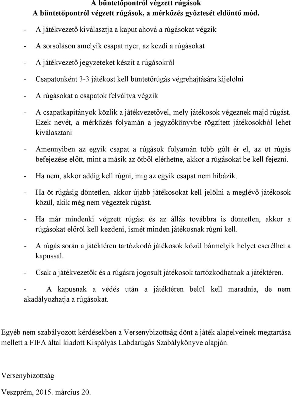 büntetőrúgás végrehajtására kijelölni - A rúgásokat a csapatok felváltva végzik - A csapatkapitányok közlik a játékvezetővel, mely játékosok végeznek majd rúgást.