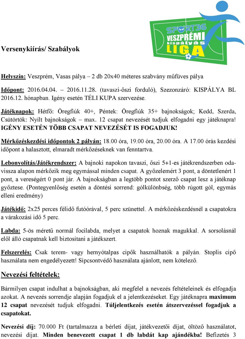 12 csapat nevezését tudjuk elfogadni egy játéknapra! IGÉNY ESETÉN TÖBB CSAPAT NEVEZÉSÉT IS FOGADJUK! Mérkőzéskezdési időpontok 2 pályán: 18.00 óra, 19.00 óra, 20.00 óra. A 17.