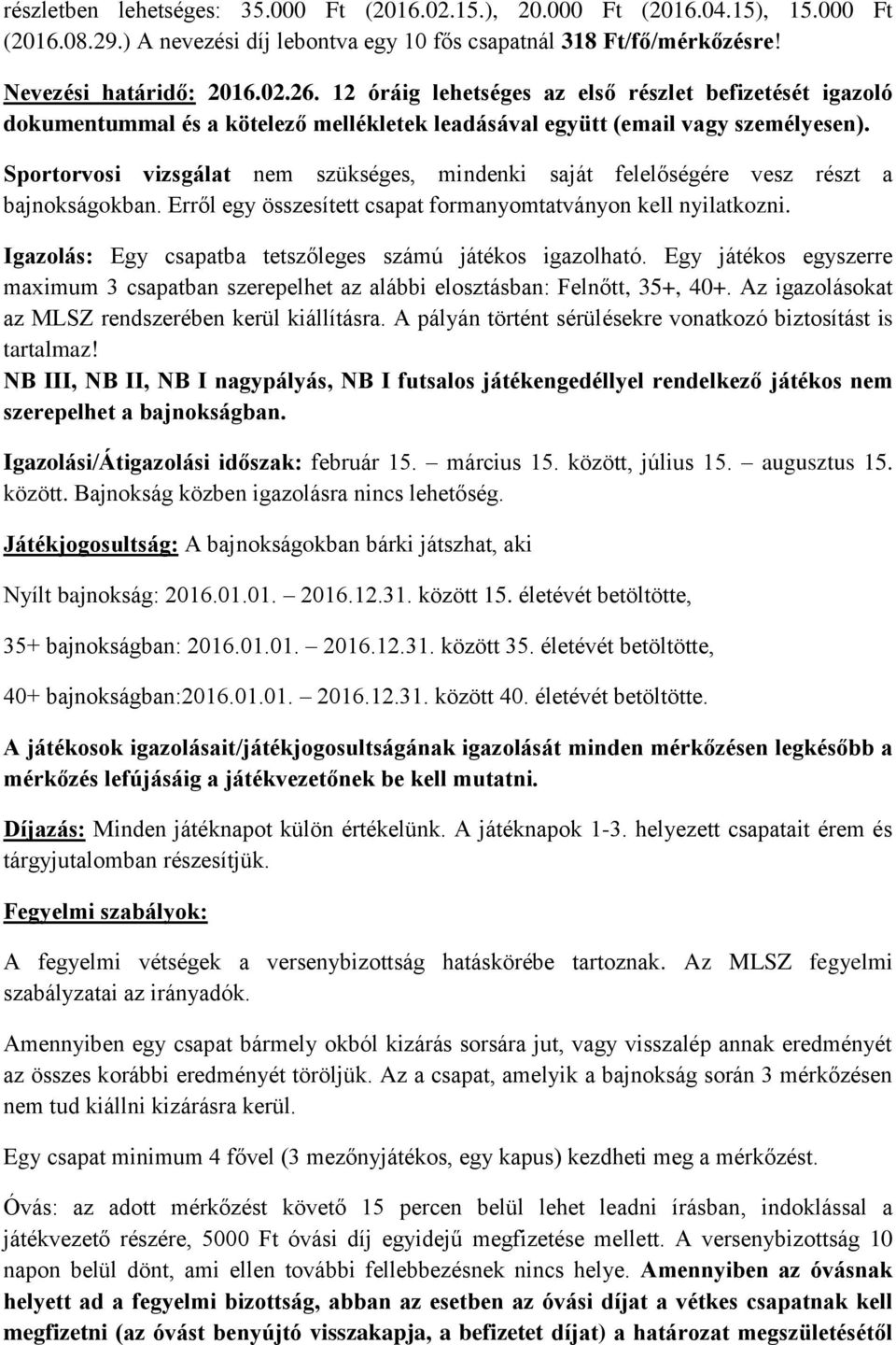 Sportorvosi vizsgálat nem szükséges, mindenki saját felelőségére vesz részt a bajnokságokban. Erről egy összesített csapat formanyomtatványon kell nyilatkozni.