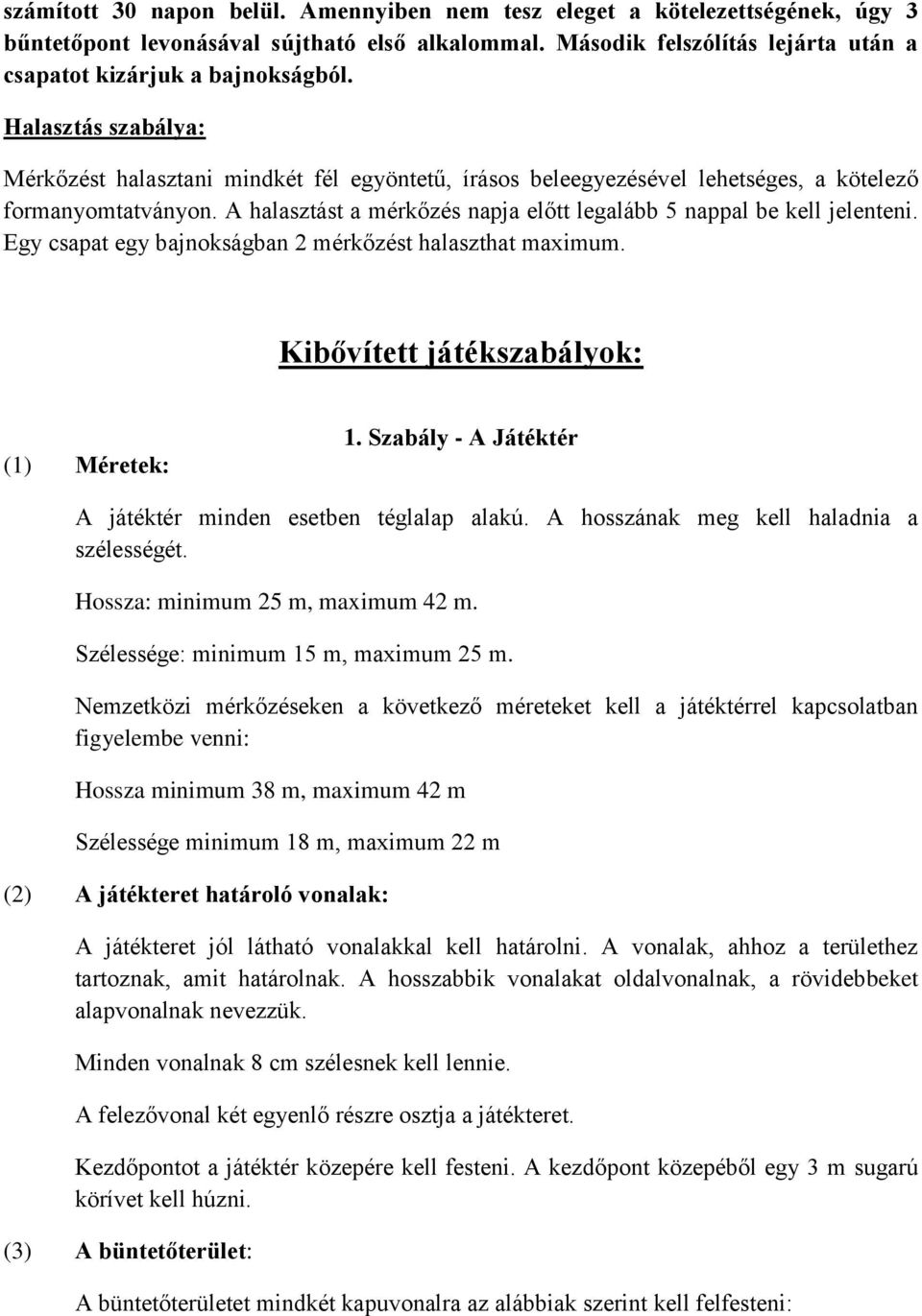 A halasztást a mérkőzés napja előtt legalább 5 nappal be kell jelenteni. Egy csapat egy bajnokságban 2 mérkőzést halaszthat maximum. Kibővített játékszabályok: (1) Méretek: 1.