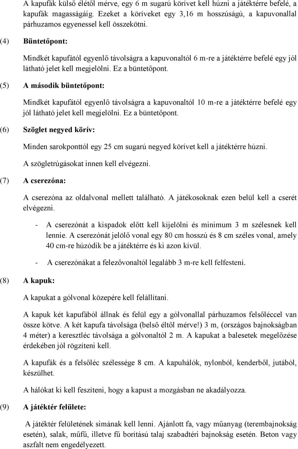 (4) Büntetőpont: Mindkét kapufától egyenlő távolságra a kapuvonaltól 6 m-re a játéktérre befelé egy jól látható jelet kell megjelölni. Ez a büntetőpont.