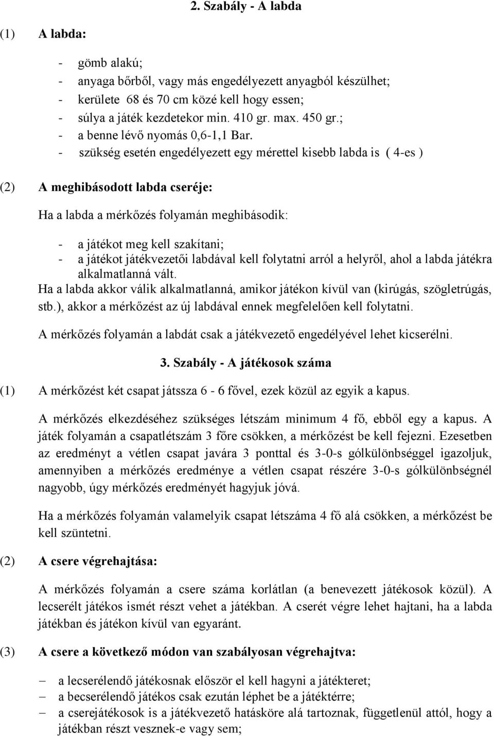 - szükség esetén engedélyezett egy mérettel kisebb labda is ( 4-es ) (2) A meghibásodott labda cseréje: Ha a labda a mérkőzés folyamán meghibásodik: - a játékot meg kell szakítani - a játékot