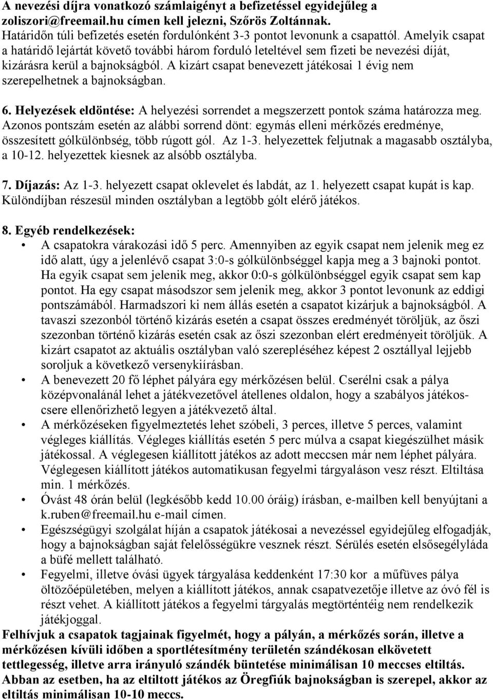 Amelyik csapat a határidő lejártát követő további három forduló leteltével sem fizeti be nevezési díját, kizárásra kerül a bajnokságból.