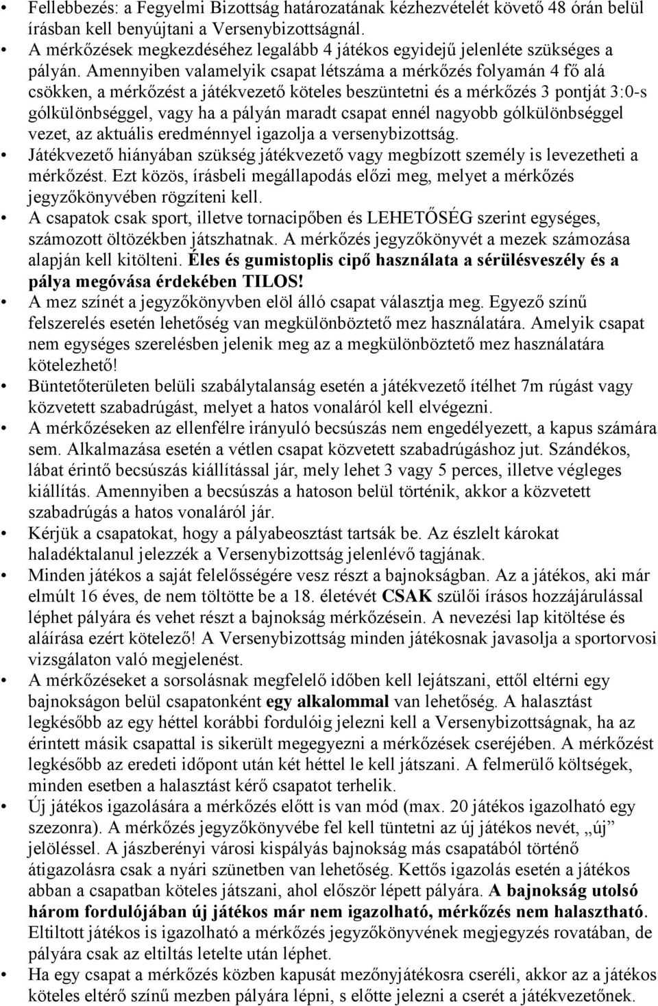 Amennyiben valamelyik csapat létszáma a mérkőzés folyamán 4 fő alá csökken, a mérkőzést a játékvezető köteles beszüntetni és a mérkőzés 3 pontját 3:0-s gólkülönbséggel, vagy ha a pályán maradt csapat