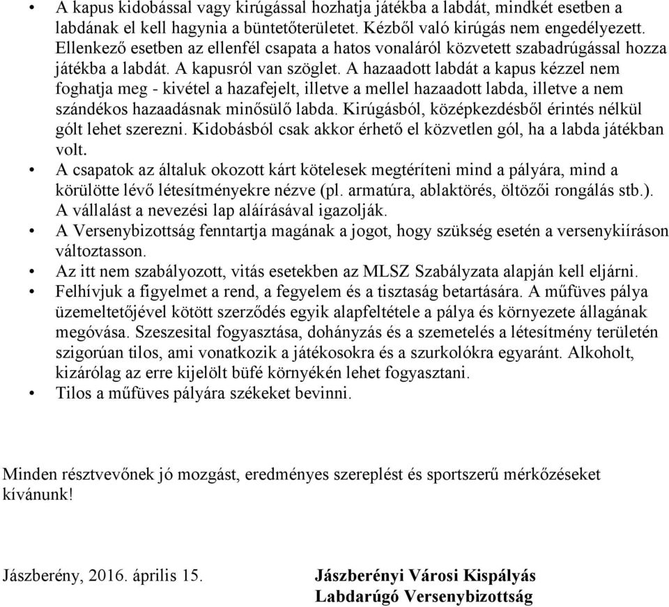 A hazaadott labdát a kapus kézzel nem foghatja meg - kivétel a hazafejelt, illetve a mellel hazaadott labda, illetve a nem szándékos hazaadásnak minősülő labda.