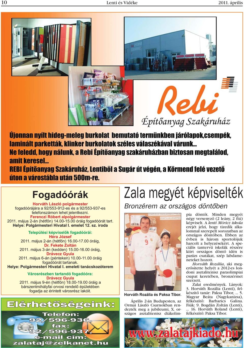 00 óráig, Dr. Fekete Zoltán 2011. május 3-án (kedden) 15.00-16.00 óráig, Drávecz Gyula 2011. május 6-án (pénteken) 10.00-11.00 óráig fogadóórát tartanak. Helye: Polgármesteri Hivatal I.