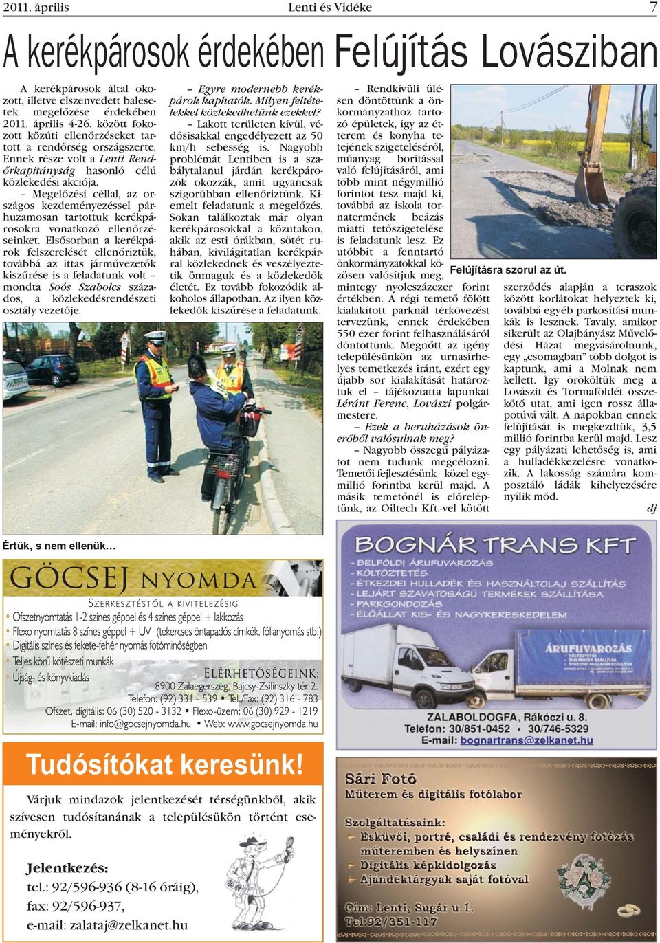 Megelõzési céllal, az országos kezdeményezéssel párhuzamosan tartottuk kerékpárosokra vonatkozó ellenõrzéseinket.