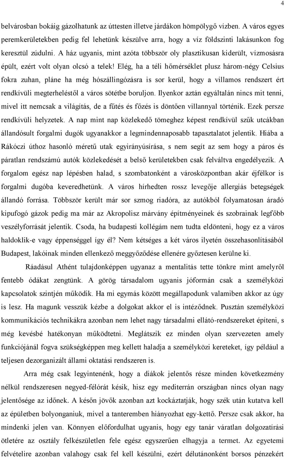 A ház ugyanis, mint azóta többször oly plasztikusan kiderült, vízmosásra épült, ezért volt olyan olcsó a telek!