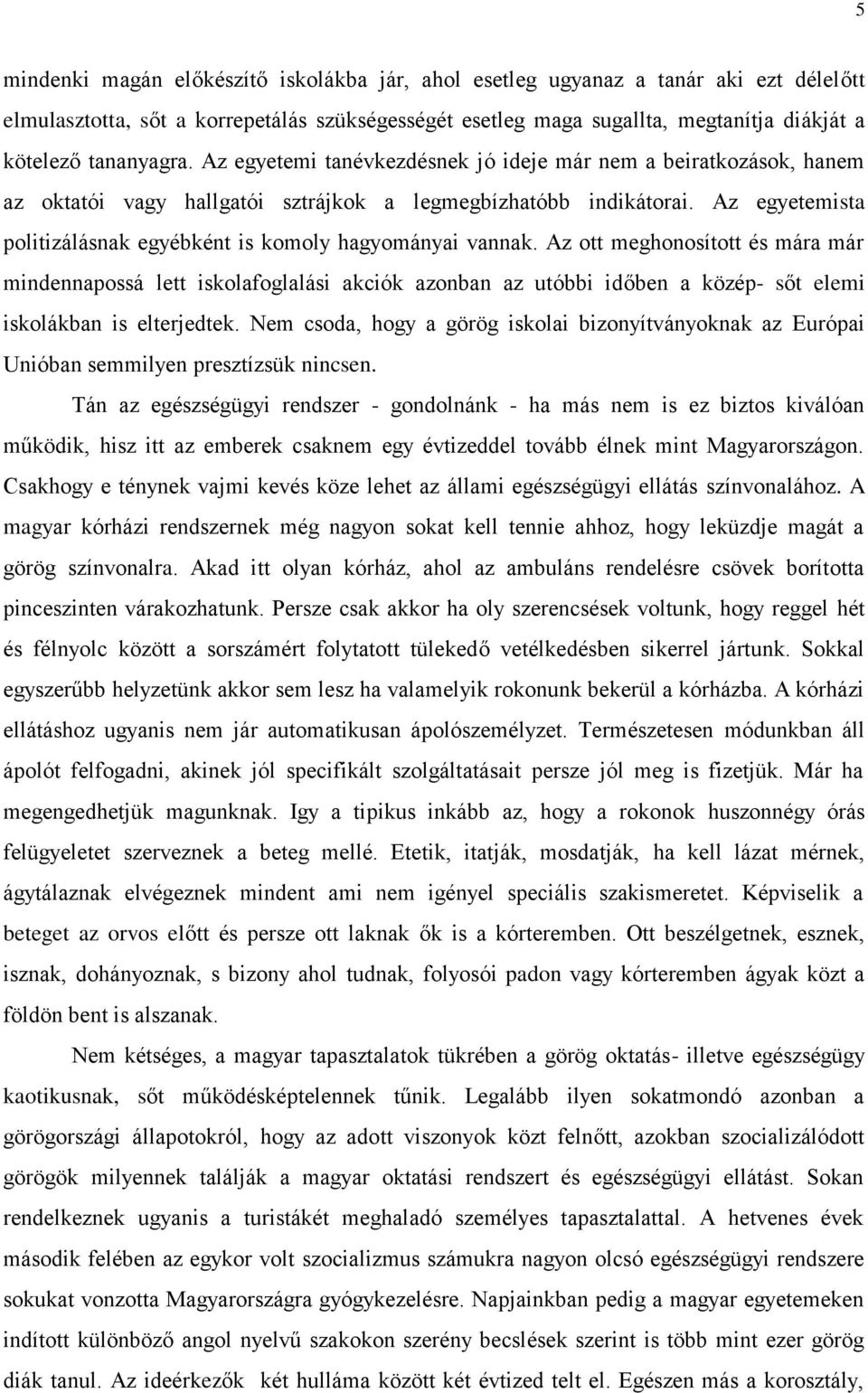 Az egyetemista politizálásnak egyébként is komoly hagyományai vannak.