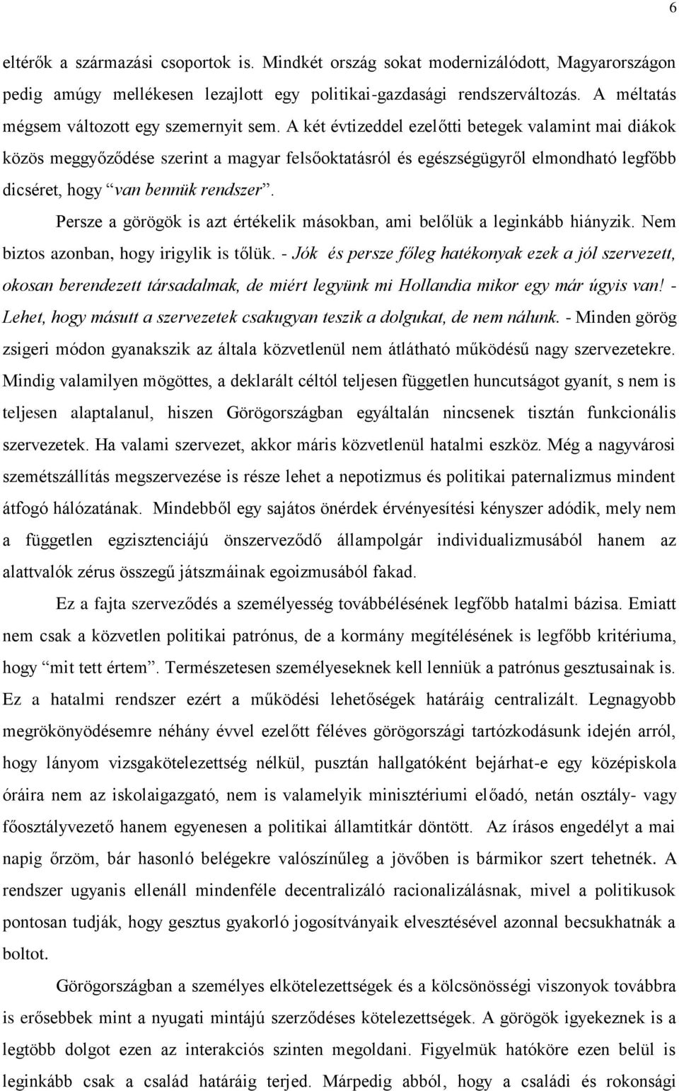 A két évtizeddel ezelőtti betegek valamint mai diákok közös meggyőződése szerint a magyar felsőoktatásról és egészségügyről elmondható legfőbb dicséret, hogy van bennük rendszer.