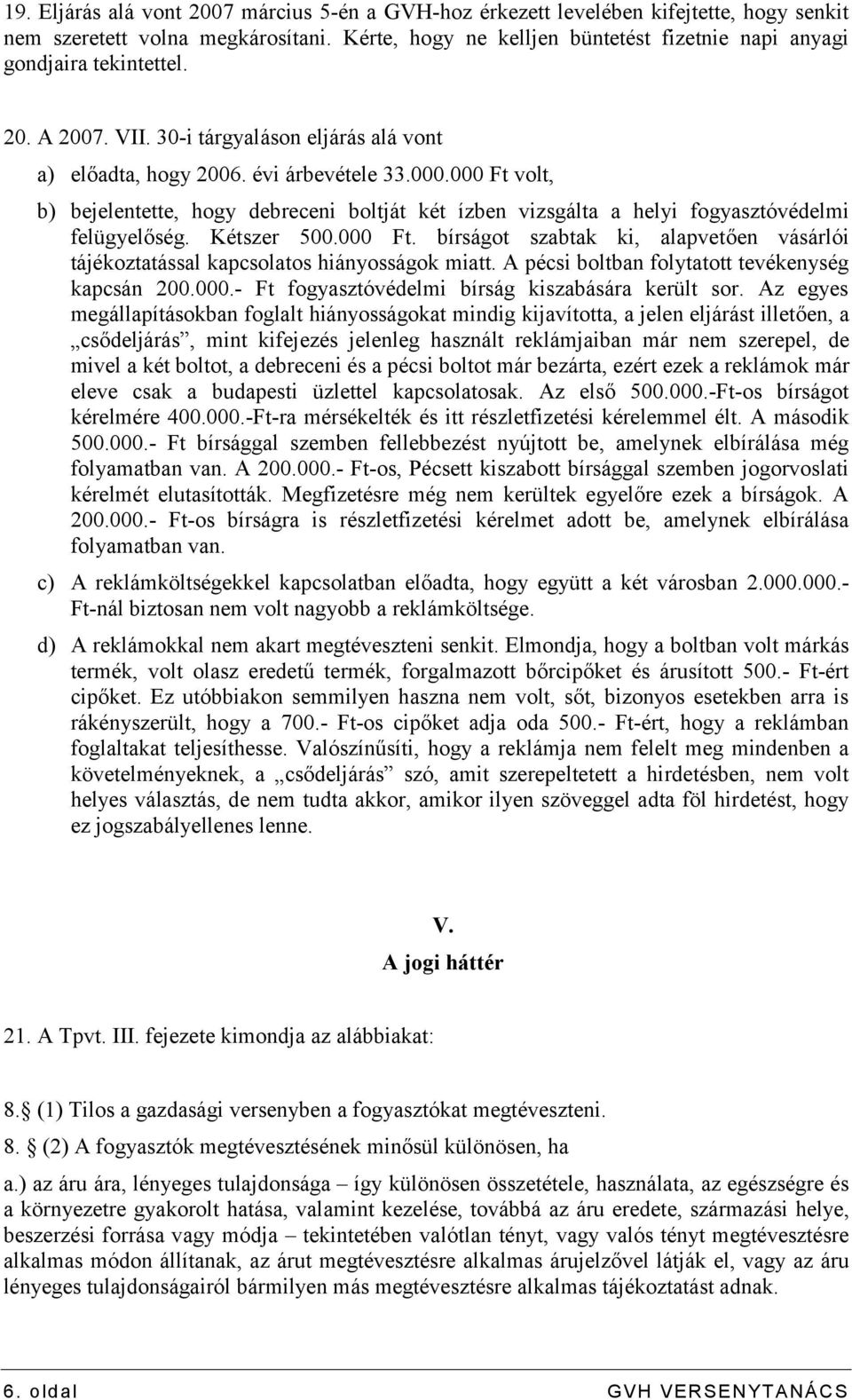 000 Ft volt, b) bejelentette, hogy debreceni boltját két ízben vizsgálta a helyi fogyasztóvédelmi felügyelőség. Kétszer 500.000 Ft. bírságot szabtak ki, alapvetően vásárlói tájékoztatással kapcsolatos hiányosságok miatt.