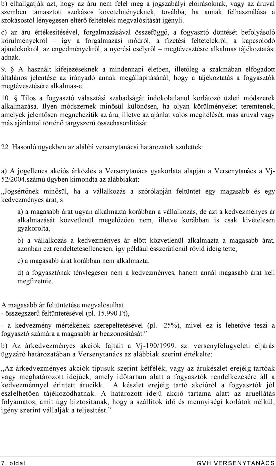 c) az áru értékesítésével, forgalmazásával összefüggő, a fogyasztó döntését befolyásoló körülményekről így a forgalmazási módról, a fizetési feltételekről, a kapcsolódó ajándékokról, az