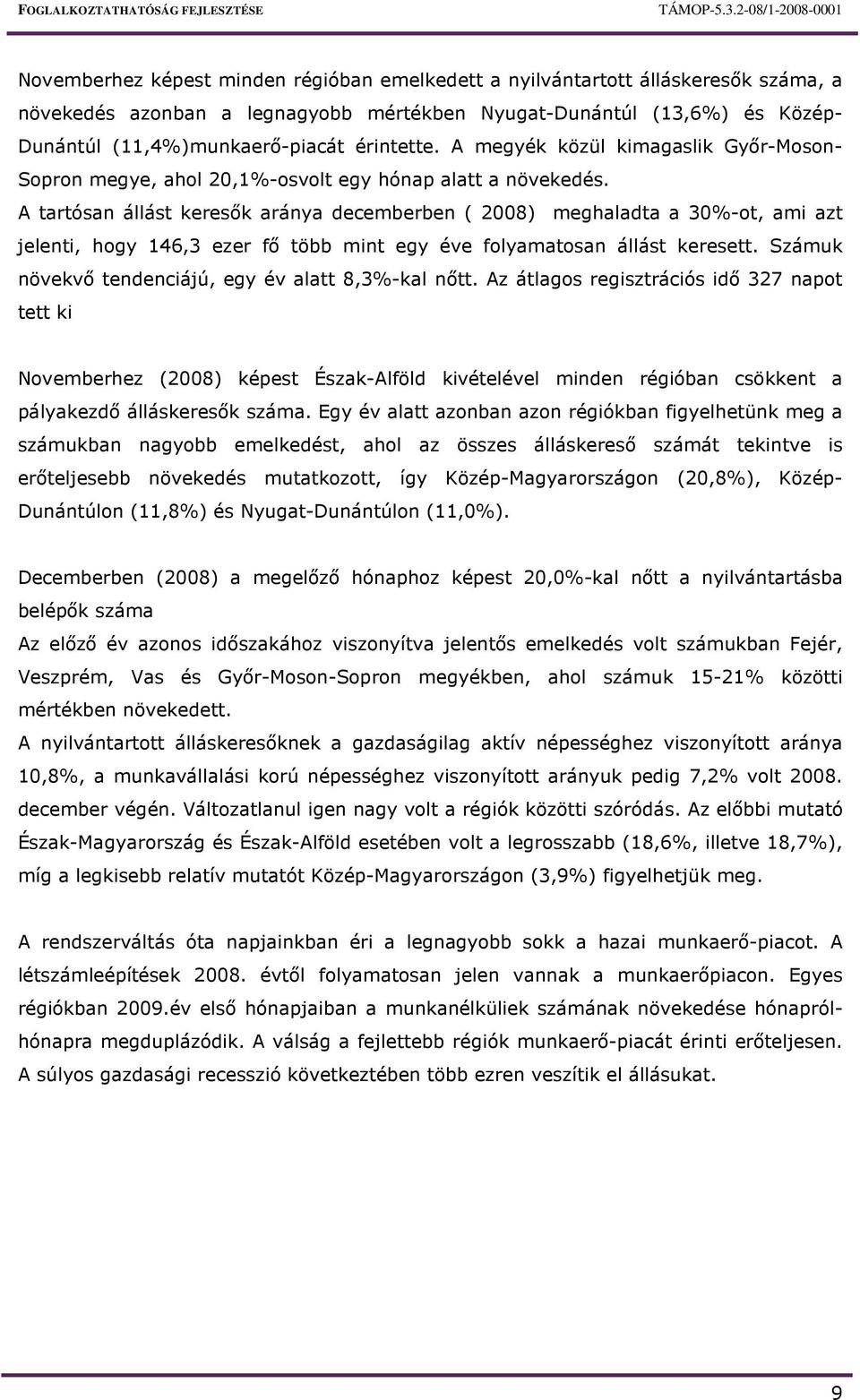 A tartósan állást keresık aránya decemberben ( 2008) meghaladta a 30%-ot, ami azt jelenti, hogy 146,3 ezer fı több mint egy éve folyamatosan állást keresett.