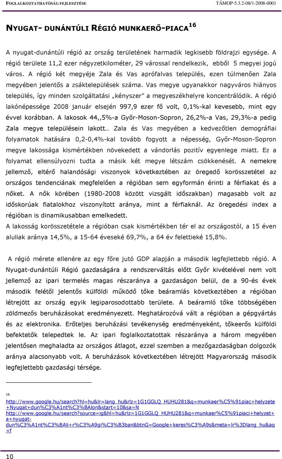 A régió két megyéje Zala és Vas aprófalvas település, ezen túlmenıen Zala megyében jelentıs a zsáktelepülések száma.