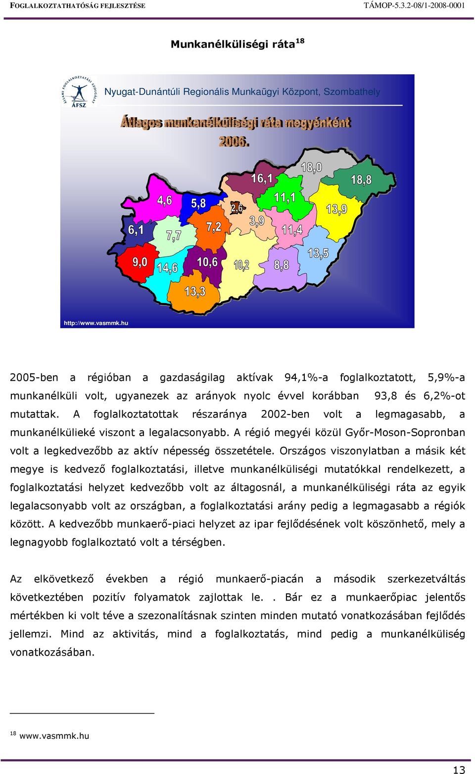 A foglalkoztatottak részaránya 2002-ben volt a legmagasabb, a munkanélkülieké viszont a legalacsonyabb. A régió megyéi közül Gyır-Moson-Sopronban volt a legkedvezıbb az aktív népesség összetétele.