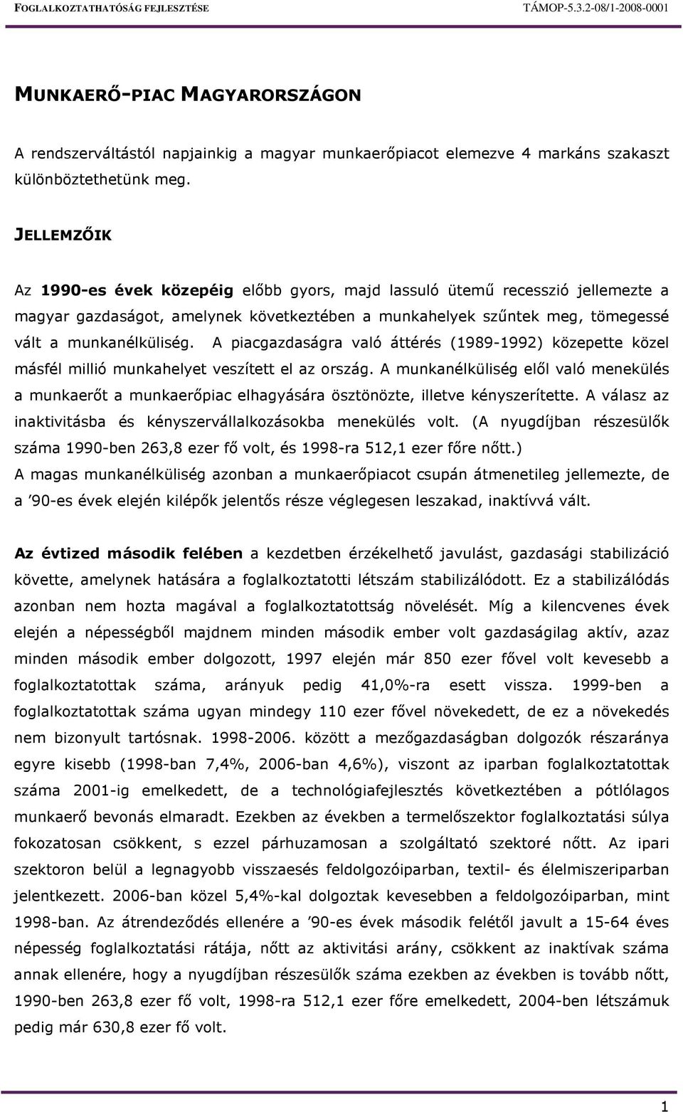 A piacgazdaságra való áttérés (1989-1992) közepette közel másfél millió munkahelyet veszített el az ország.