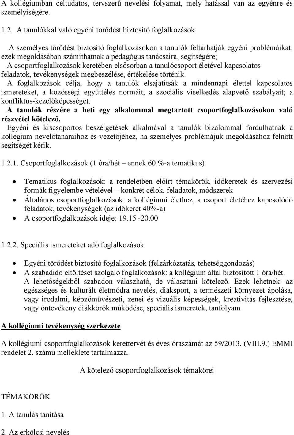 tanácsaira, segítségére; A csoportfoglalkozások keretében elsősorban a tanulócsoport életével kapcsolatos feladatok, tevékenységek megbeszélése, értékelése történik.