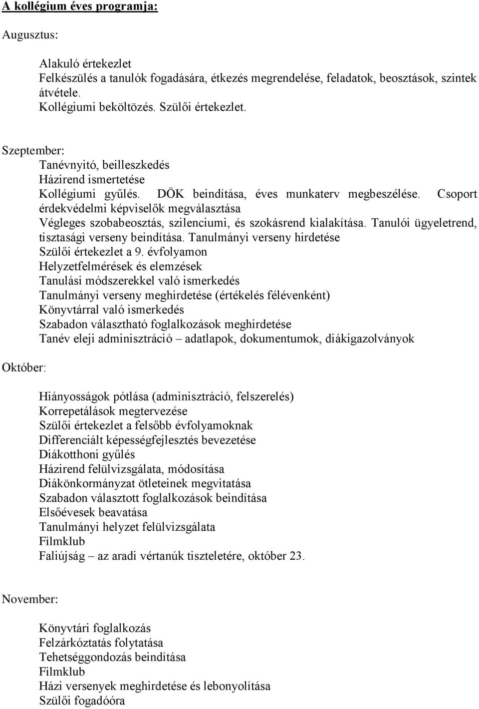 Csoport érdekvédelmi képviselők megválasztása Végleges szobabeosztás, szilenciumi, és szokásrend kialakítása. Tanulói ügyeletrend, tisztasági verseny beindítása.