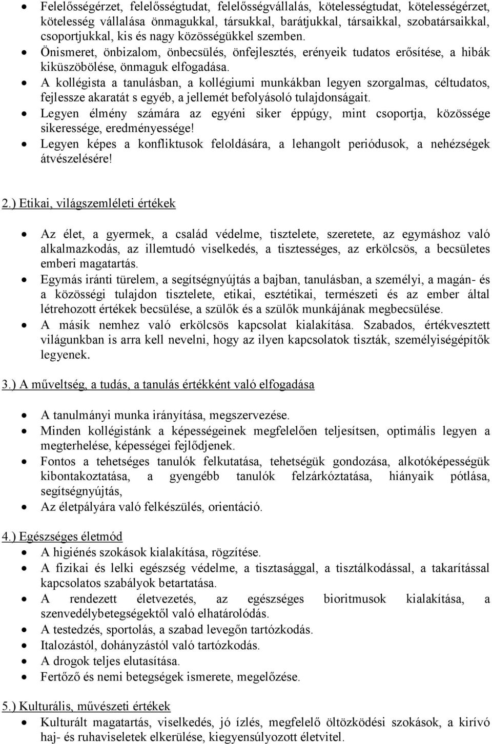 A kollégista a tanulásban, a kollégiumi munkákban legyen szorgalmas, céltudatos, fejlessze akaratát s egyéb, a jellemét befolyásoló tulajdonságait.