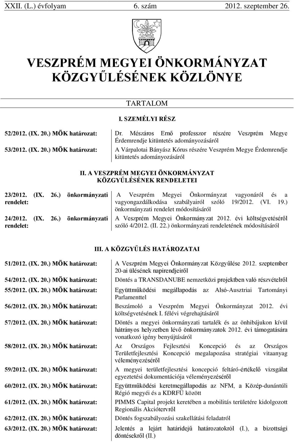 ) MÖK határozat: A Várpalotai Bányász Kórus részére Veszprém Megye Érdemrendje kitüntetés adományozásáról II. A VESZPRÉM MEGYEI ÖNKORMÁNYZAT KÖZGYŰLÉSÉNEK RENDELETEI 23/2012. (IX. 26.