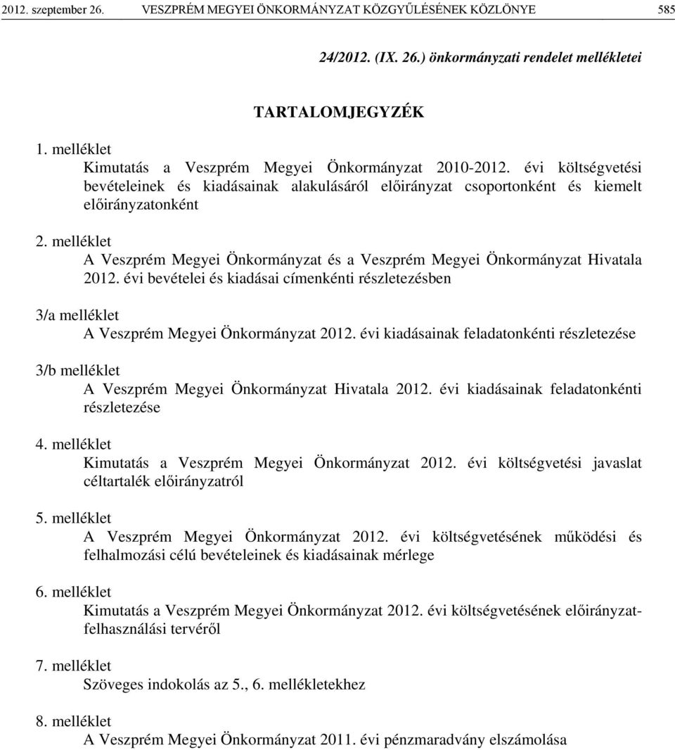 melléklet A Veszprém Megyei Önkormányzat és a Veszprém Megyei Önkormányzat Hivatala 2012. évi bevételei és kiadásai címenkénti részletezésben 3/a melléklet A Veszprém Megyei Önkormányzat 2012.