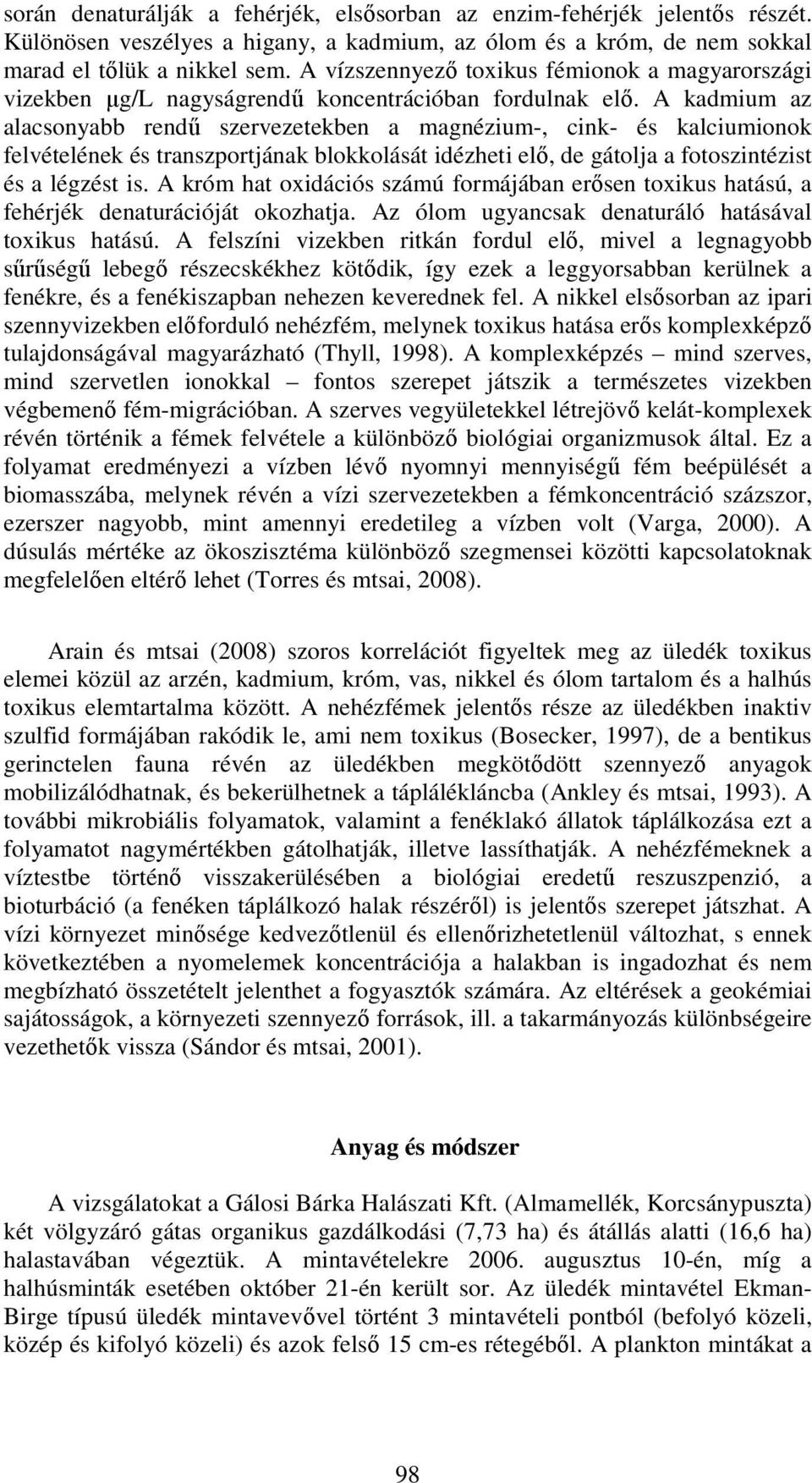 A kadmium az alacsonyabb rendű szervezetekben a magnézium-, cink- és kalciumionok felvételének és transzportjának blokkolását idézheti elő, de gátolja a fotoszintézist és a légzést is.
