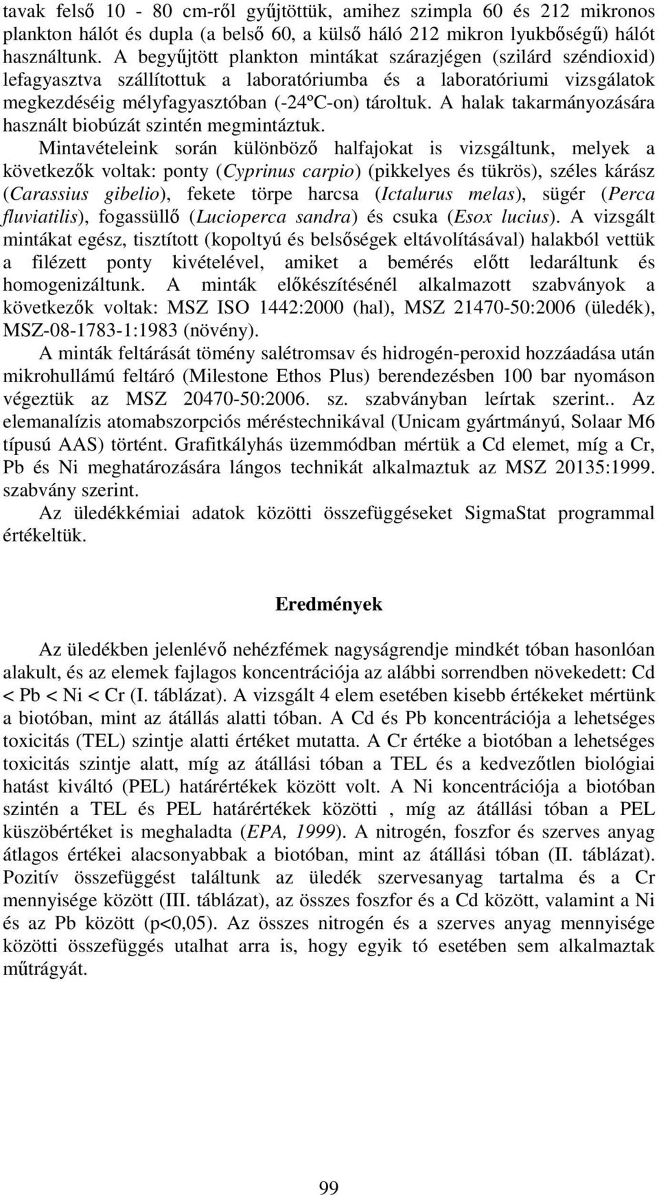 A halak takarmányozására használt biobúzát szintén megmintáztuk.