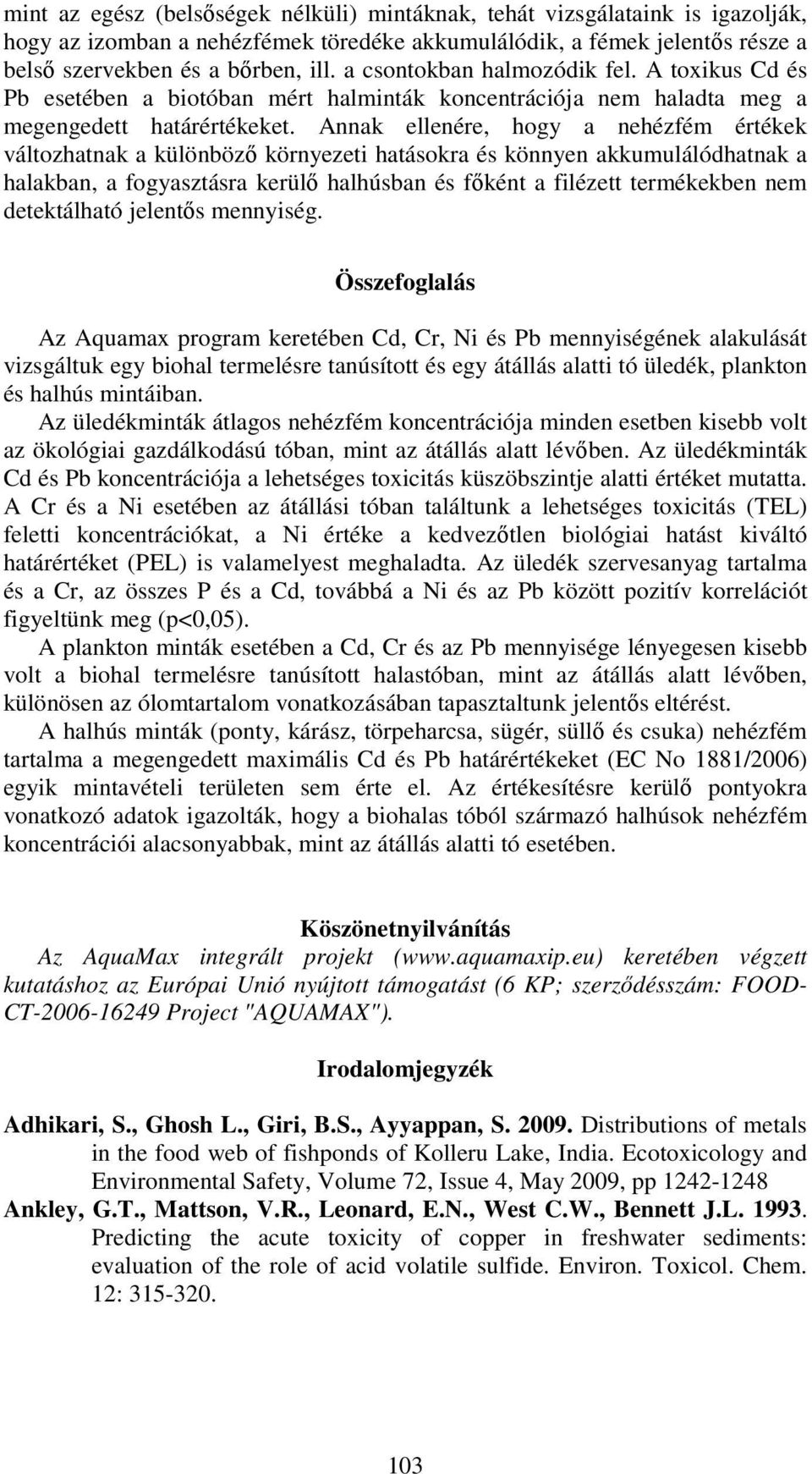 Annak ellenére, hogy a nehézfém értékek változhatnak a különböző környezeti hatásokra és könnyen akkumulálódhatnak a halakban, a fogyasztásra kerülő halhúsban és főként a filézett termékekben nem