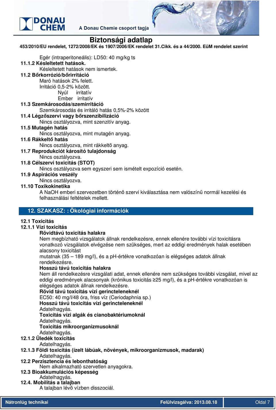 11.6 Rákkeltő hatás Nincs osztályozva, mint rákkeltő anyag. 11.7 Reprodukciót károsító tulajdonság Nincs osztályozva. 11.8 Célszervi toxicitás (STOT) Nincs osztályozva sem egyszeri sem ismételt expozíció esetén.