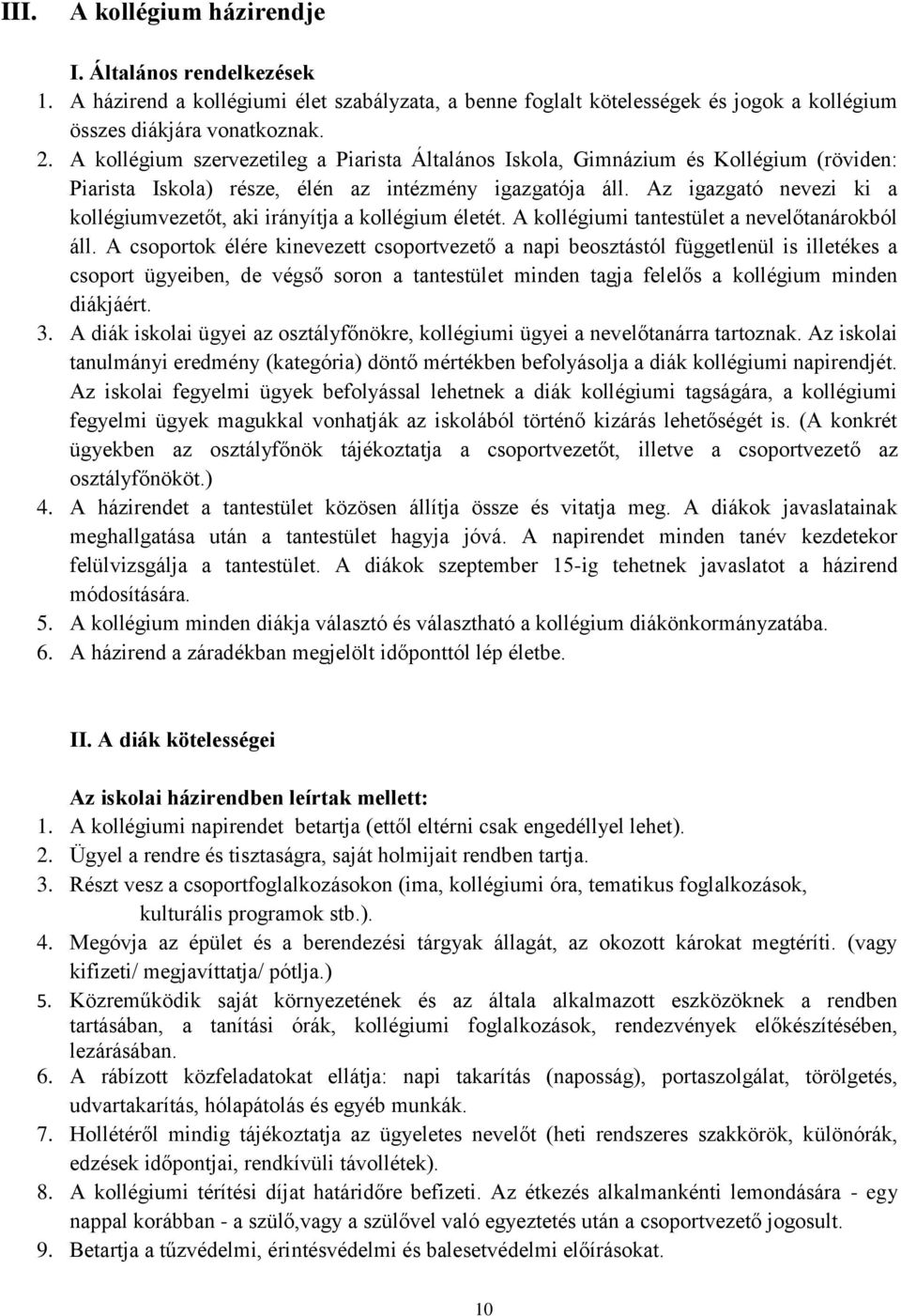 Az igazgató nevezi ki a kollégiumvezetőt, aki irányítja a kollégium életét. A kollégiumi tantestület a nevelőtanárokból áll.