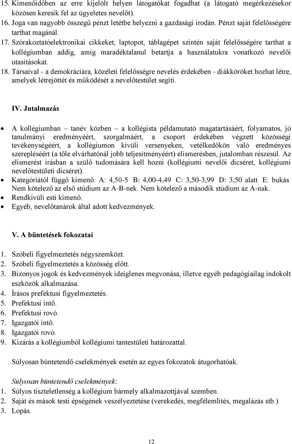 Szórakoztatóelektronikai cikkeket, laptopot, táblagépet szintén saját felelősségére tarthat a kollégiumban addig, amíg maradéktalanul betartja a használatukra vonatkozó nevelői utasításokat. 18.