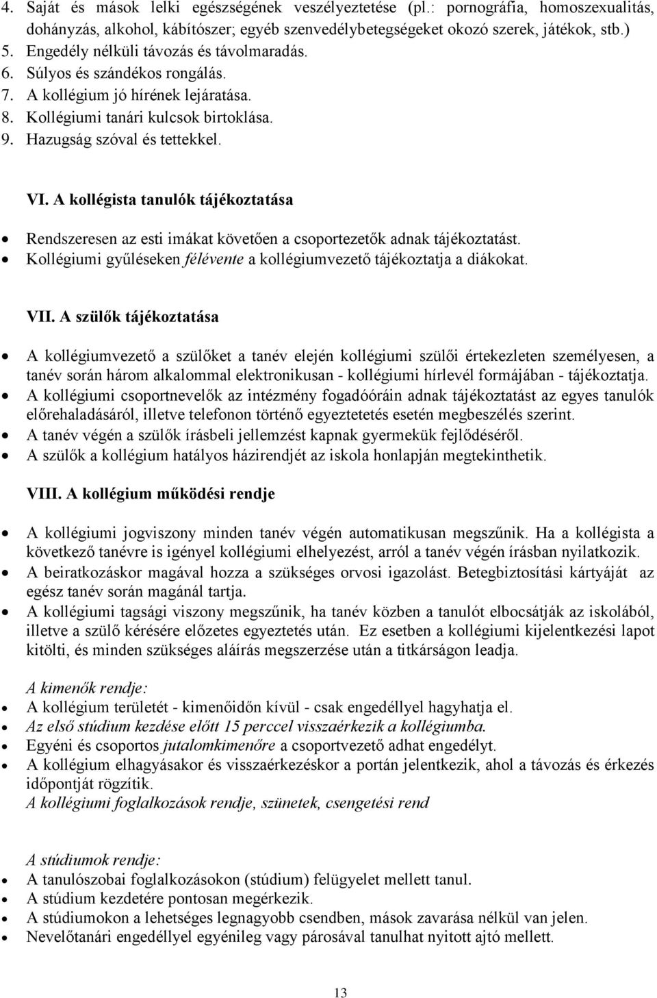 A kollégista tanulók tájékoztatása Rendszeresen az esti imákat követően a csoportezetők adnak tájékoztatást. Kollégiumi gyűléseken félévente a kollégiumvezető tájékoztatja a diákokat. VII.