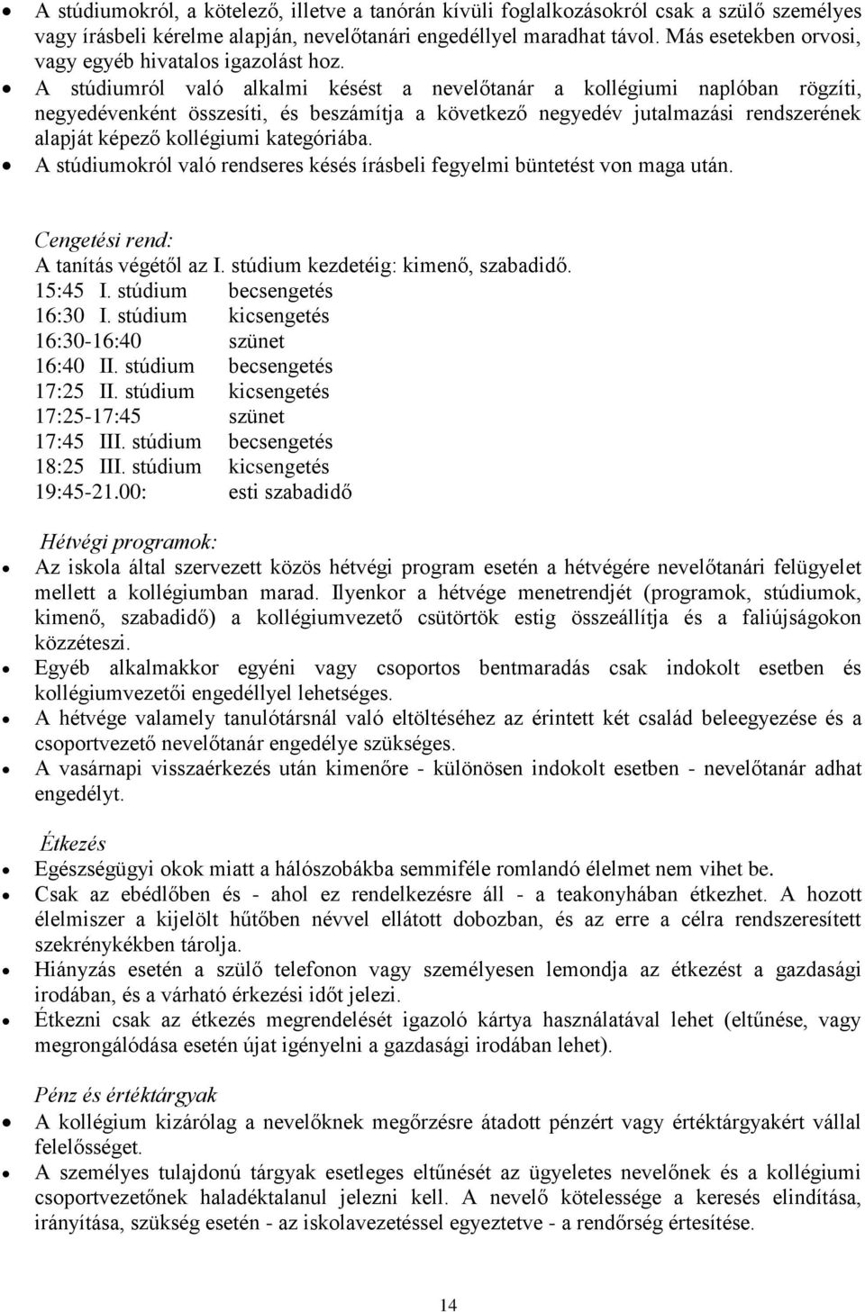 A stúdiumról való alkalmi késést a nevelőtanár a kollégiumi naplóban rögzíti, negyedévenként összesíti, és beszámítja a következő negyedév jutalmazási rendszerének alapját képező kollégiumi
