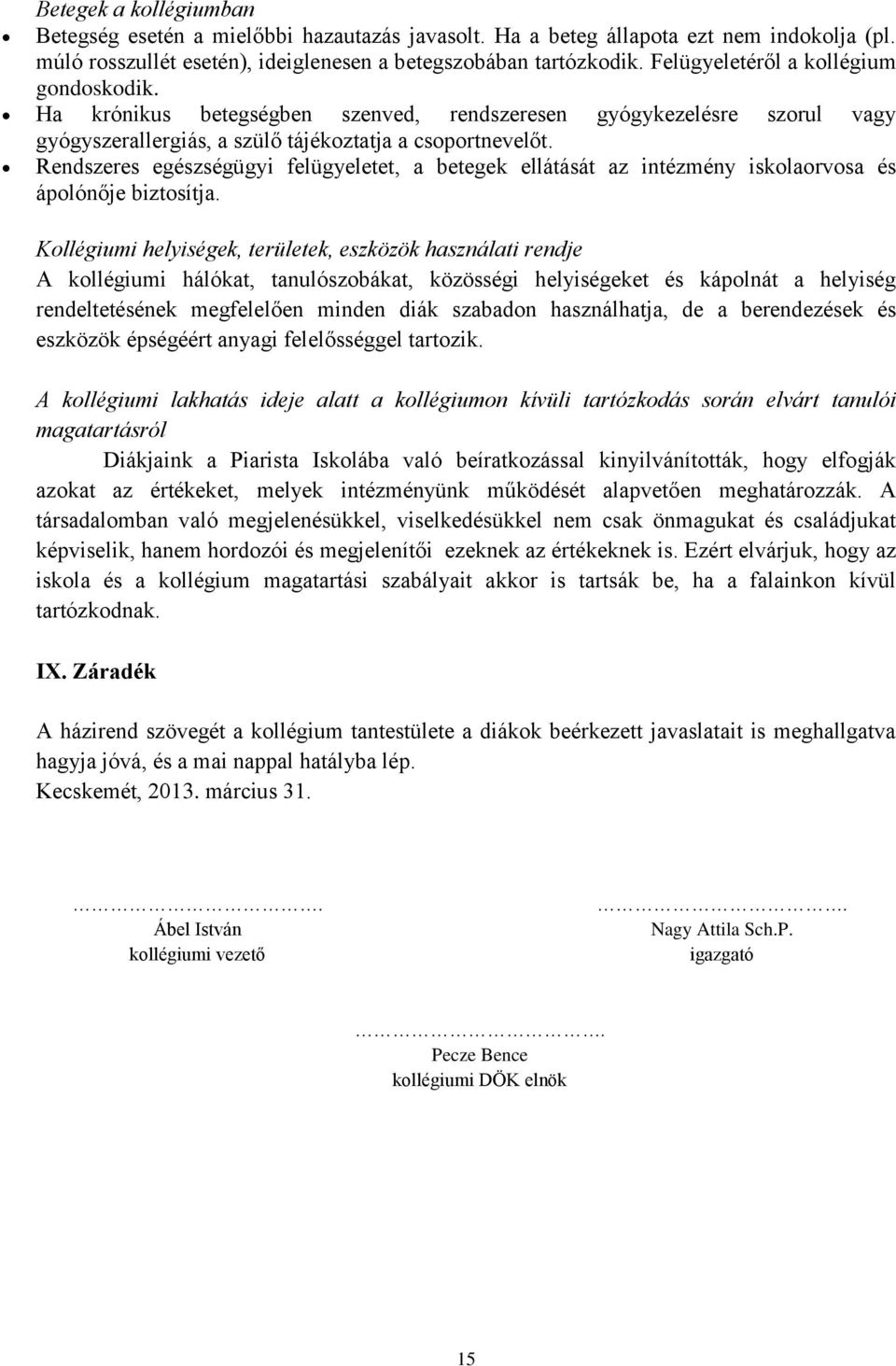 Rendszeres egészségügyi felügyeletet, a betegek ellátását az intézmény iskolaorvosa és ápolónője biztosítja.