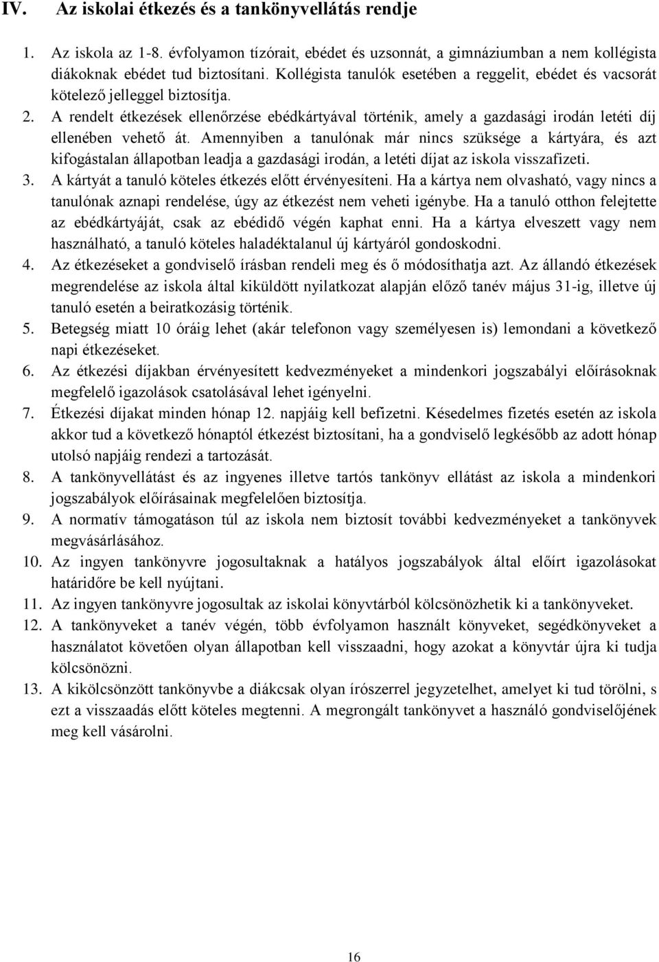 A rendelt étkezések ellenőrzése ebédkártyával történik, amely a gazdasági irodán letéti díj ellenében vehető át.