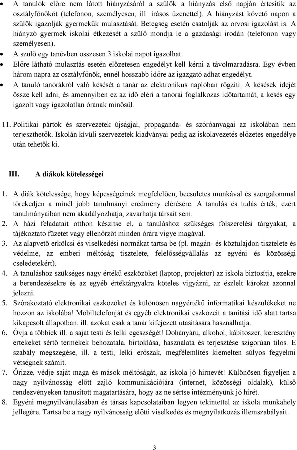 A hiányzó gyermek iskolai étkezését a szülő mondja le a gazdasági irodán (telefonon vagy személyesen). A szülő egy tanévben összesen 3 iskolai napot igazolhat.