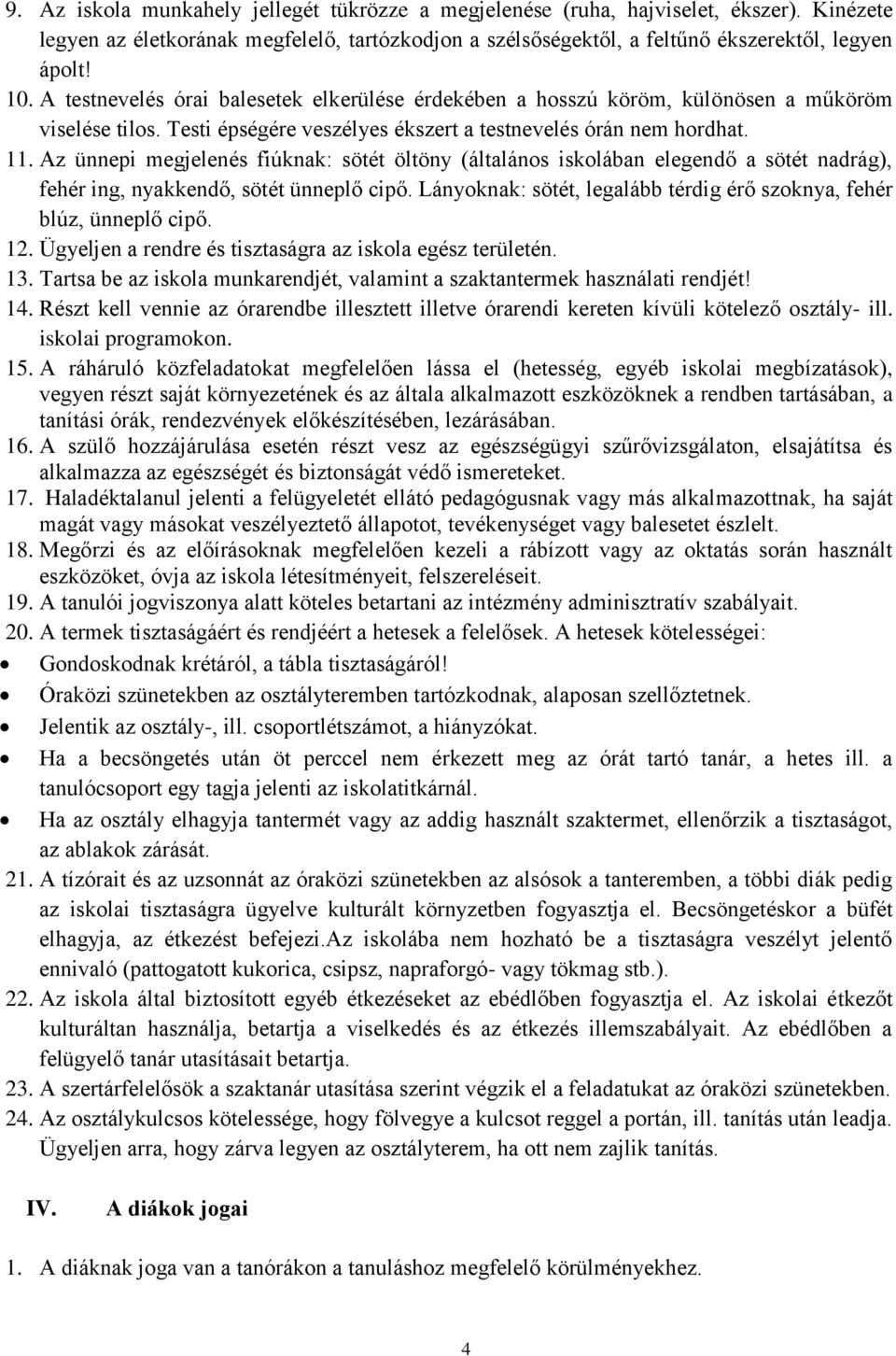 Az ünnepi megjelenés fiúknak: sötét öltöny (általános iskolában elegendő a sötét nadrág), fehér ing, nyakkendő, sötét ünneplő cipő.