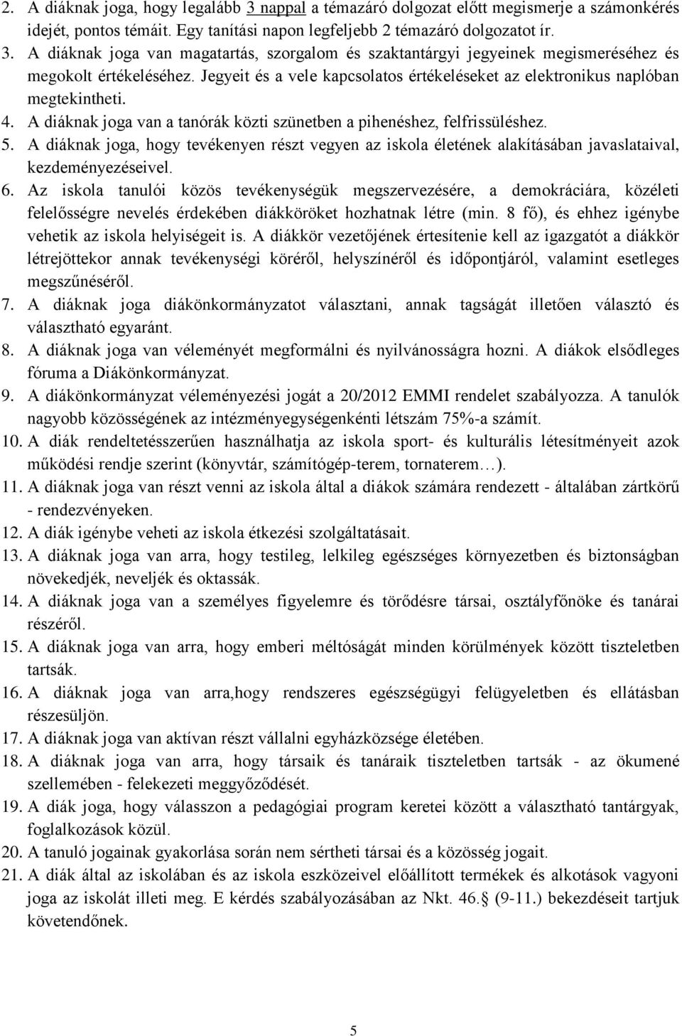 A diáknak joga, hogy tevékenyen részt vegyen az iskola életének alakításában javaslataival, kezdeményezéseivel. 6.