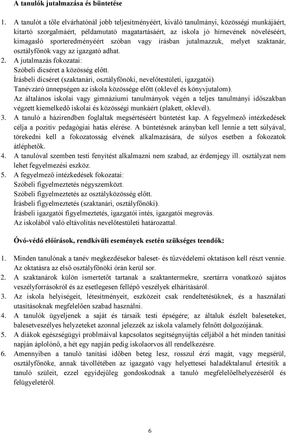 sporteredményéért szóban vagy írásban jutalmazzuk, melyet szaktanár, osztályfőnök vagy az igazgató adhat. 2. A jutalmazás fokozatai: Szóbeli dicséret a közösség előtt.