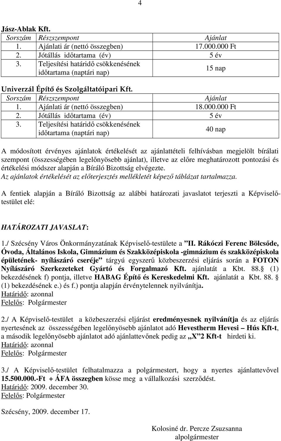 (összességében legelınyösebb ajánlat), illetve az elıre meghatározott pontozási értékeli módszer alapján a Bíráló Bizottság elvégezte.